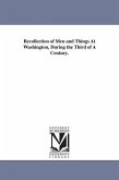 Recollection of Men and Things At Washington, During the Third of A Century.