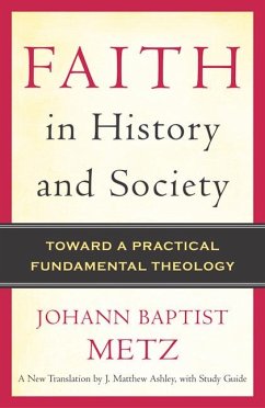Faith in History and Society: Toward a Practical Fundamental Theology - Metz, Johann Baptist