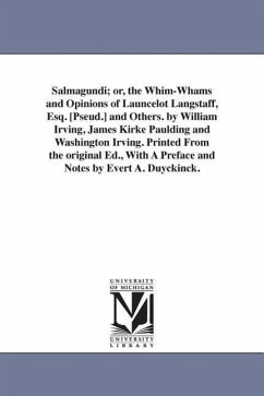 Salmagundi; or, the Whim-Whams and Opinions of Launcelot Langstaff, Esq. [Pseud.] and Others. by William Irving, James Kirke Paulding and Washington I - Irving, Washington