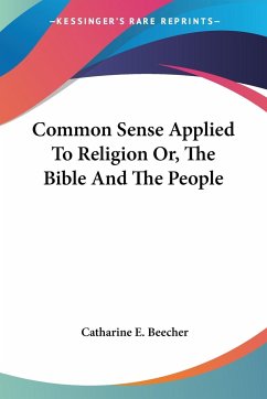 Common Sense Applied To Religion Or, The Bible And The People