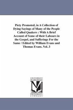 Piety Promoted, in A Collection of Dying Sayings of Many of the People Called Quakers: With A Brief Account of Some of their Labours in the Gospel, an - Evans, Williams and Thomas Evans Eds
