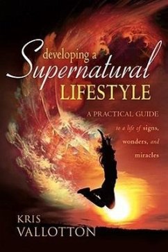 Developing a Supernatural Lifestyle: A Practical Guide to a Life of Signs, Wonders, and Miracles - Vallotton, Kris