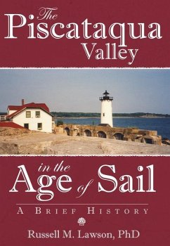 The Piscataqua Valley in the Age of Sail:: A Brief History - Lawson Ph. D., Russell