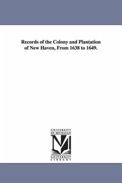 Records of the Colony and Plantation of New Haven, from 1638 to 1649. - New Haven (Colony); New Haven Colony Historical Society, Hav
