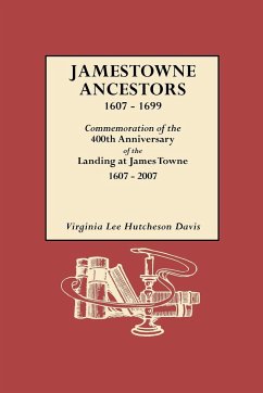 Jamestowne Ancestors, 1607-1699. Commemoration of the 400th Anniversary of the Landing at James Towne, 1607-2007