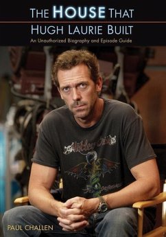 The House That Hugh Laurie Built: An Unauthorized Biography and Episode Guide - Challen, Paul