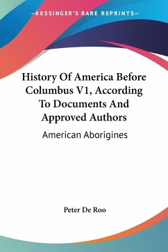 History Of America Before Columbus V1, According To Documents And Approved Authors - De Roo, Peter