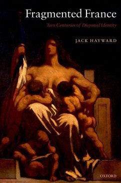 Fragmented France: Two Centuries of Disputed Identity - Hayward, Jack
