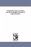 Prolegomena Logica: An inquiry into the Psychological Character of Logical Processes.