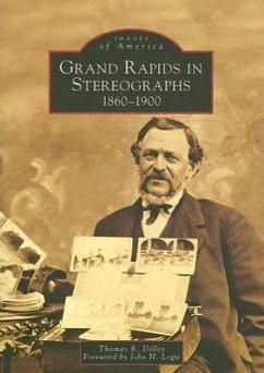 Grand Rapids in Stereographs: 1860-1900 - Dilley, Thomas R.; Foreword by John H. Logie