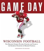 Wisconsin Football: The Greatest Games, Players, Coaches and Teams in the Glorious Tradition of Badger Football