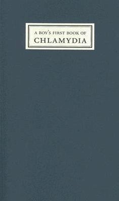 A Boy's First Book of Chlamydia: Poems 1996 - 2002 - Bradley, Daniel F.
