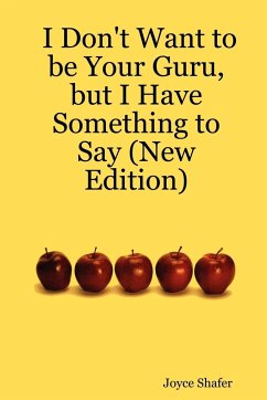 I Don't Want to be Your Guru, but I Have Something to Say (New Edition) - Shafer, Joyce