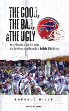 The Good, the Bad, & the Ugly: Buffalo Bills: Heart-Pounding, Jaw-Dropping, and Gut-Wrenching Moments from Buffalo Bills History - Pitoniak, Scott