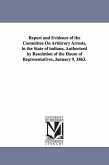 Report and Evidence of the Committee on Arbitrary Arrests, in the State of Indiana. Authorized by Resolution of the House of Representatives, January