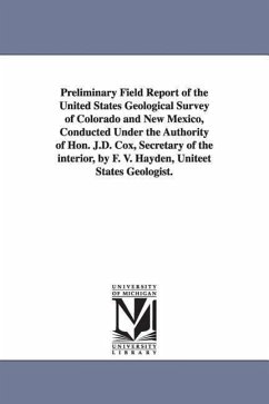 Preliminary Field Report of the United States Geological Survey of Colorado and New Mexico, Conducted Under the Authority of Hon. J.D. Cox, Secretary - Geological and Geographical Survey of Th