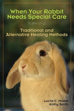 When Your Rabbit Needs Special Care: Traditional and Alternative Healing Methods - Moore, Lucile C.; Smith, Kathy