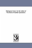 Shakspeare Gems / by the Author of 'The Book of Familiar Quotations'.