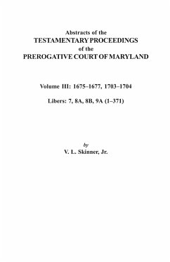 Abstracts of the Testamentary Proceedings of the Prerogative Court of Maryland. Volume III - Skinner, Vernon L. Jr.
