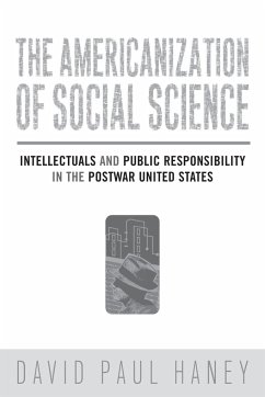 The Americanization of Social Science: Intellectuals and Public Responsibility in the Postwar United States - Haney, David