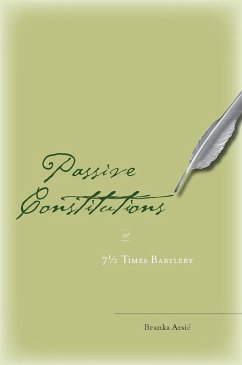 Passive Constitutions or 7 1/2 Times Bartleby - Arsic, Branka