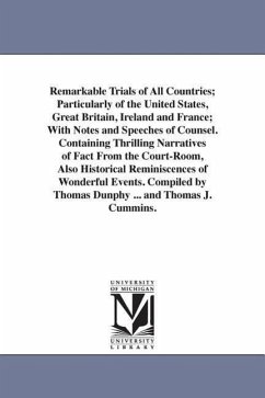 Remarkable Trials of All Countries; Particularly of the United States, Great Britain, Ireland and France; With Notes and Speeches of Counsel. Containi - Dunphy, Thomas