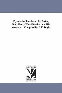 Plymouth Church and Its Pastor, B or, Henry Ward Beecher and His Accusers ... Compiled by J. E. Doyle. - Doyle, John E. P.