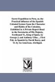 Secret Expedition to Peru, or, the Practical influence of the Spanish Colonial System Upon the Character and Habits of the Colonists, Exhibited in A P