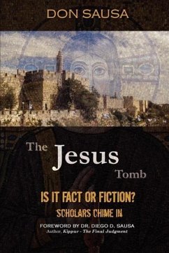 The Jesus Tomb: Is It Fact or Fiction? Scholars Chime In - Sausa, Don