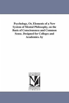 Psychology, Or, Elements of a New System of Mental Philosophy, on the Basis of Consciousness and Common Sense. Designed for Colleges and Academies. by - Schmucker, Samuel Simon; Schmucker, S. S. (Samuel Simon)