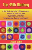 The 99th Monkey: A Spiritual Journalist's Misadventures with Gurus, Messiahs, Sex, Psychedelics, and Other Consciousness-Raising Experi