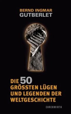 Die 50 grössten Lügen und Legenden der Weltgeschichte - Gutberlet, Bernd Ingmar