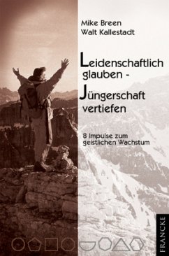 Leidenschaftlich glauben, Jüngerschaft vertiefen - Breen, Mike; Kallestad, Walt