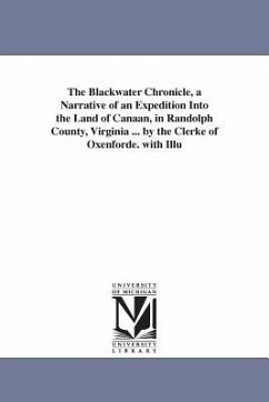 The Blackwater Chronicle, a Narrative of an Expedition Into the Land of Canaan, in Randolph County, Virginia ... by the Clerke of Oxenforde. with Illu - Kennedy, Phillip Pendleton; [Kennedy, Philip Pendleton]