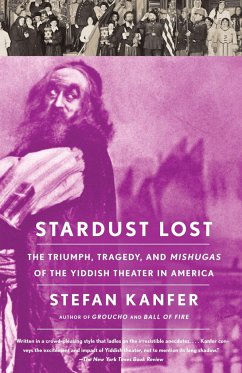 Stardust Lost: The Triumph, Tragedy, and Mishugas of the Yiddish Theater in America - Kanfer, Stefan
