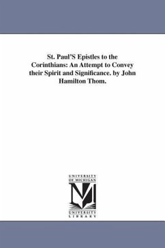 St. Paul'S Epistles to the Corinthians: An Attempt to Convey their Spirit and Significance. by John Hamilton Thom. - Thom, John Hamilton