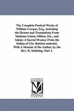 The Complete Poetical Works of William Cowper, Esq., including the Hymns and Translations From Madame Guion, Milton, Etc., and Adam; A Sacred Drama; F - Cowper, William