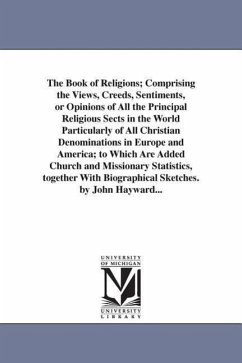 The Book of Religions; Comprising the Views, Creeds, Sentiments, or Opinions of All the Principal Religious Sects in the World Particularly of All Chr - Hayward, John