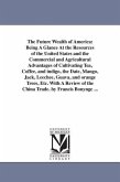 The Future Wealth of America: Being A Glance At the Resources of the United States and the Commercial and Agricultural Advantages of Cultivating Tea