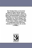 The Christian Home, As It is in the Sphere of Nature and the Church. Showing the Mission, Duties, influences, Habits, and Responsibilities of Home: It