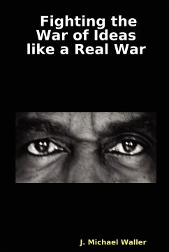 Fighting the War of Ideas Like a Real War - Waller, J. Michael