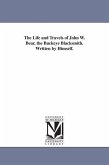 The Life and Travels of John W. Bear, the Buckeye Blacksmith. Written by Himself.