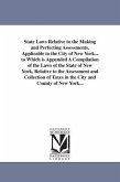 State Laws Relative to the Making and Perfecting Assessments, Applicable to the City of New York... to Which is Appended A Compilation of the Laws of