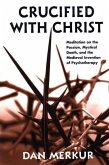 Crucified with Christ: Meditations on the Passion, Mystical Death, and the Medieval Invention of Psychotherapy