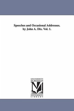 Speeches and Occasional Addresses. by John A. Dix. Vol. 1. - Dix, John a. (John Adams)