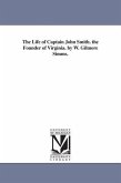 The Life of Captain John Smith. the Founder of Virginia. by W. Gilmore Simms.