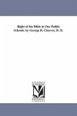 Right of the Bible in Our Public Schools. by George B. Cheever, D. D.