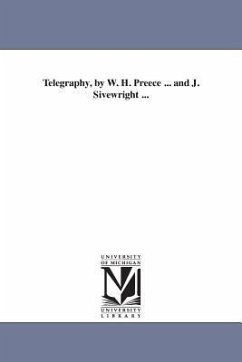 Telegraphy, by W. H. Preece ... and J. Sivewright ... - Preece, William Henry