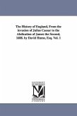 The History of England, From the invasion of Julius Caesar to the Abdication of James the Second, 1688. by David Hume, Esq. Vol. 1