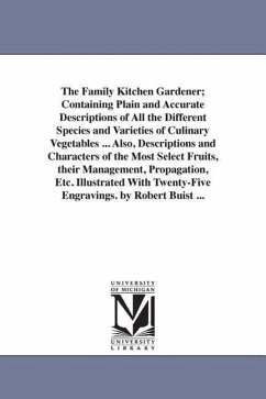 The Family Kitchen Gardener; Containing Plain and Accurate Descriptions of All the Different Species and Varieties of Culinary Vegetables ... Also, De - Buist, Robert